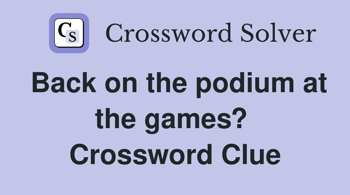 Back on the podium at the games?  Crossword Clue