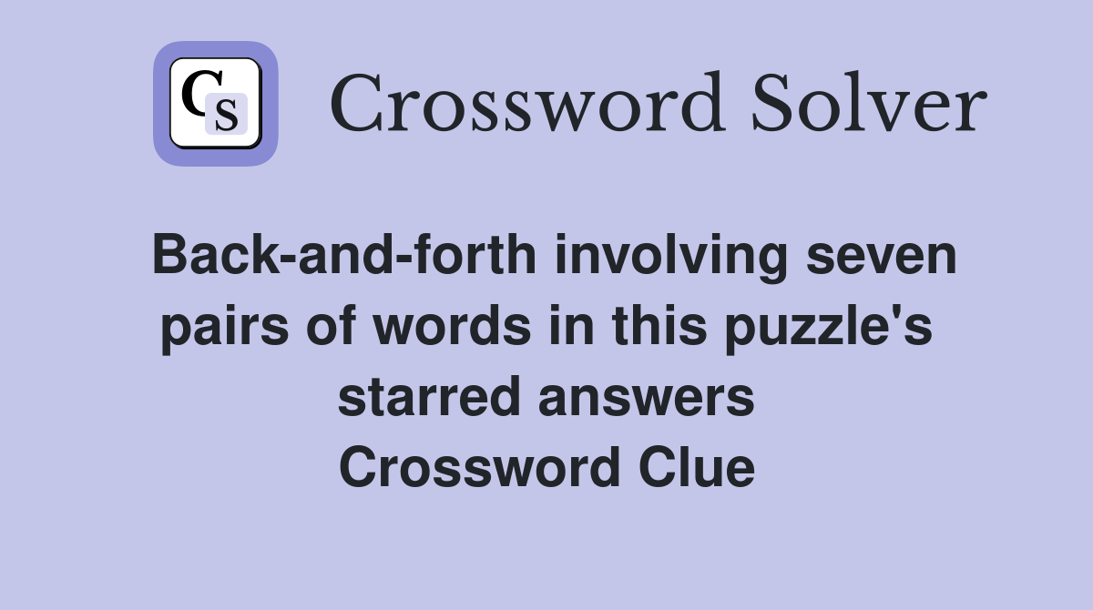 Back-and-forth involving seven pairs of words in this puzzle's starred answers Crossword Clue