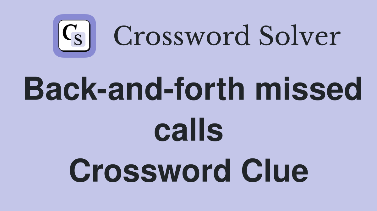 Back-and-forth missed calls Crossword Clue