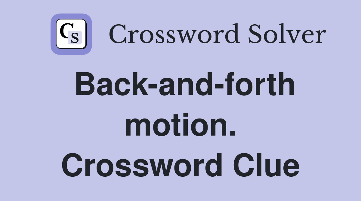 Back-and-forth motion. Crossword Clue