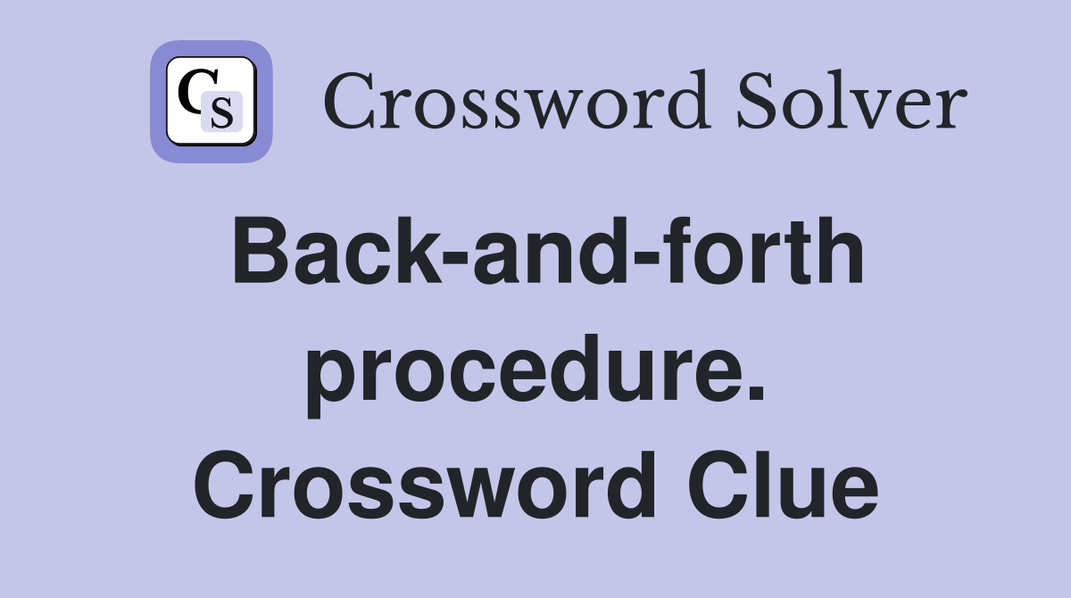 Back-and-forth procedure. Crossword Clue