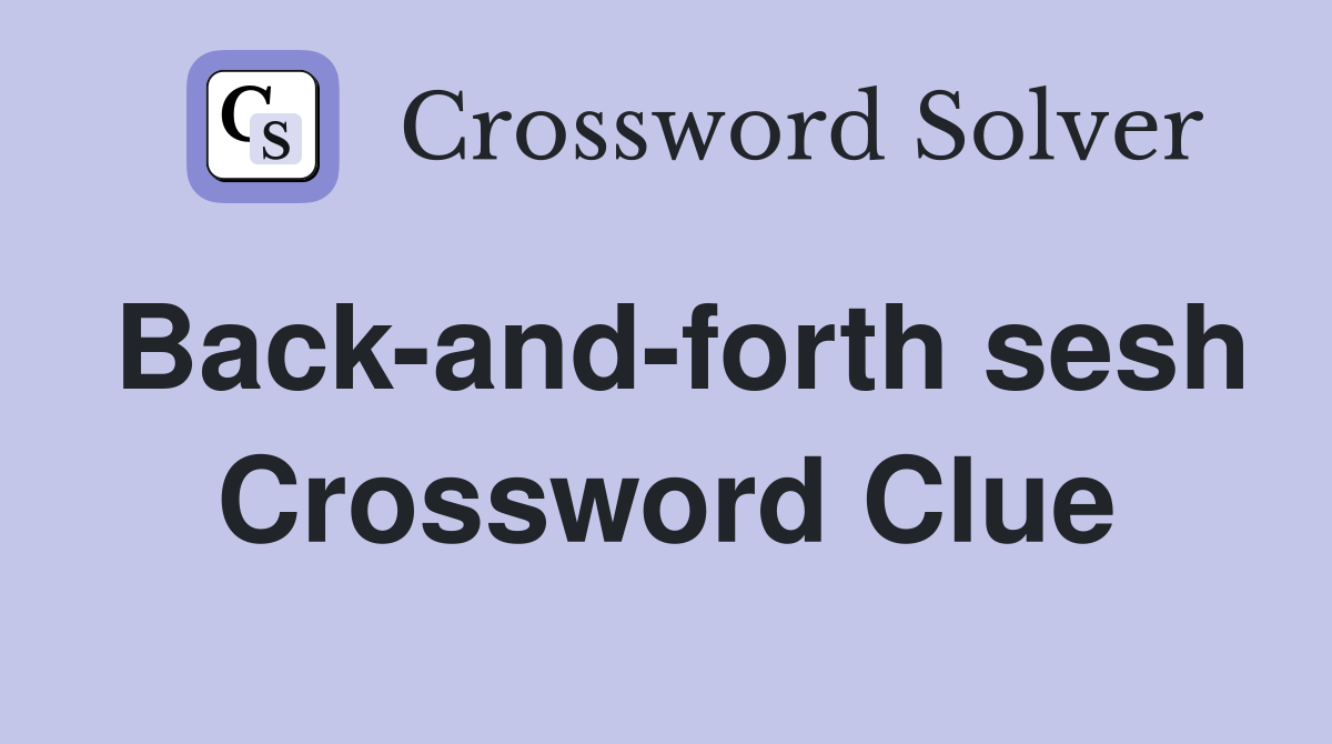 Back-and-forth sesh Crossword Clue