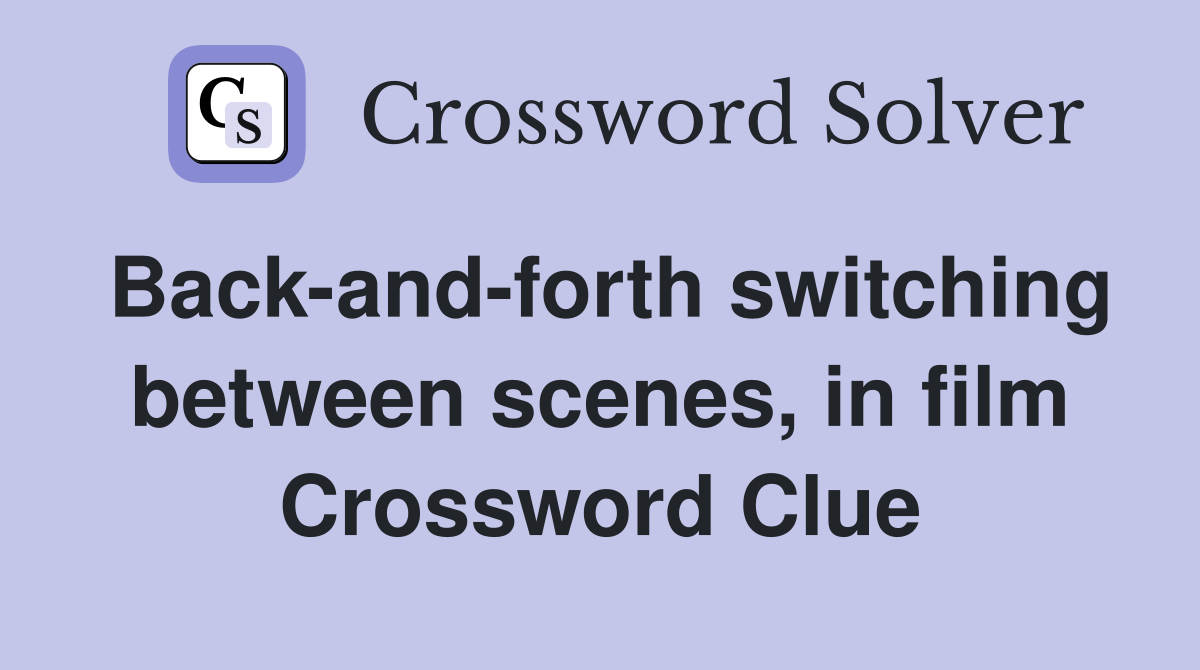 Back-and-forth switching between scenes, in film Crossword Clue