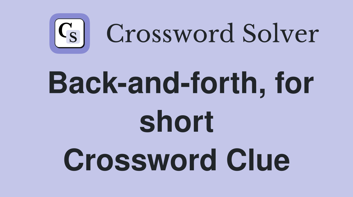 Back-and-forth, for short Crossword Clue