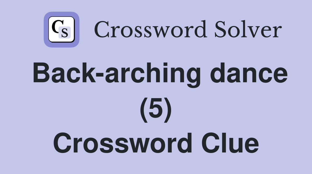 Back-arching dance (5) Crossword Clue
