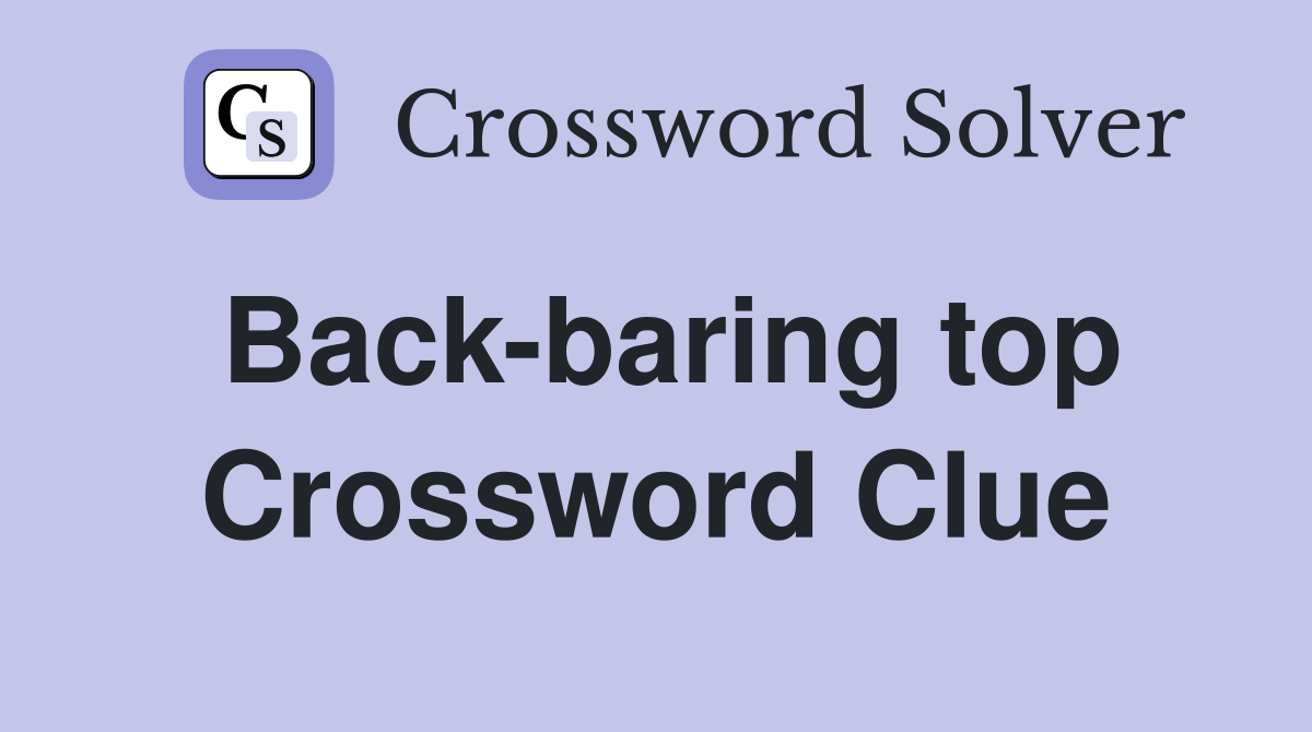 Back-baring top Crossword Clue