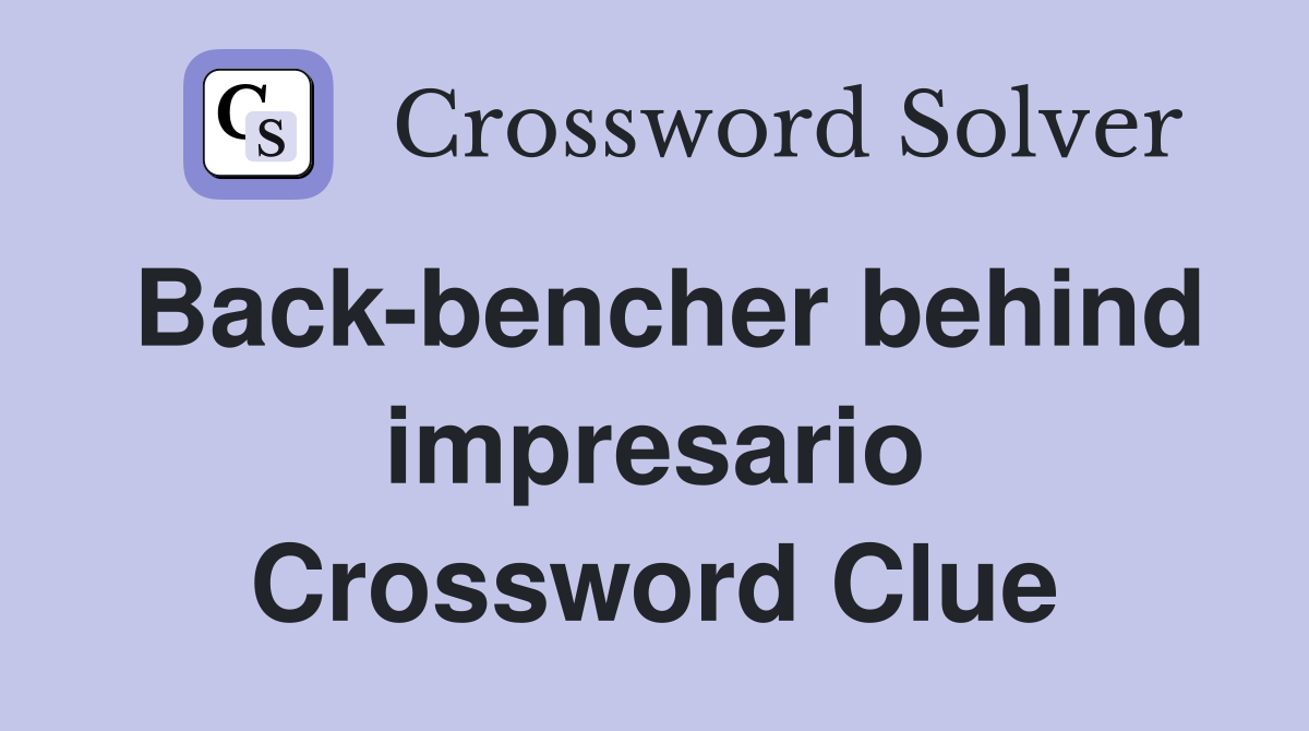 Back-bencher behind impresario Crossword Clue