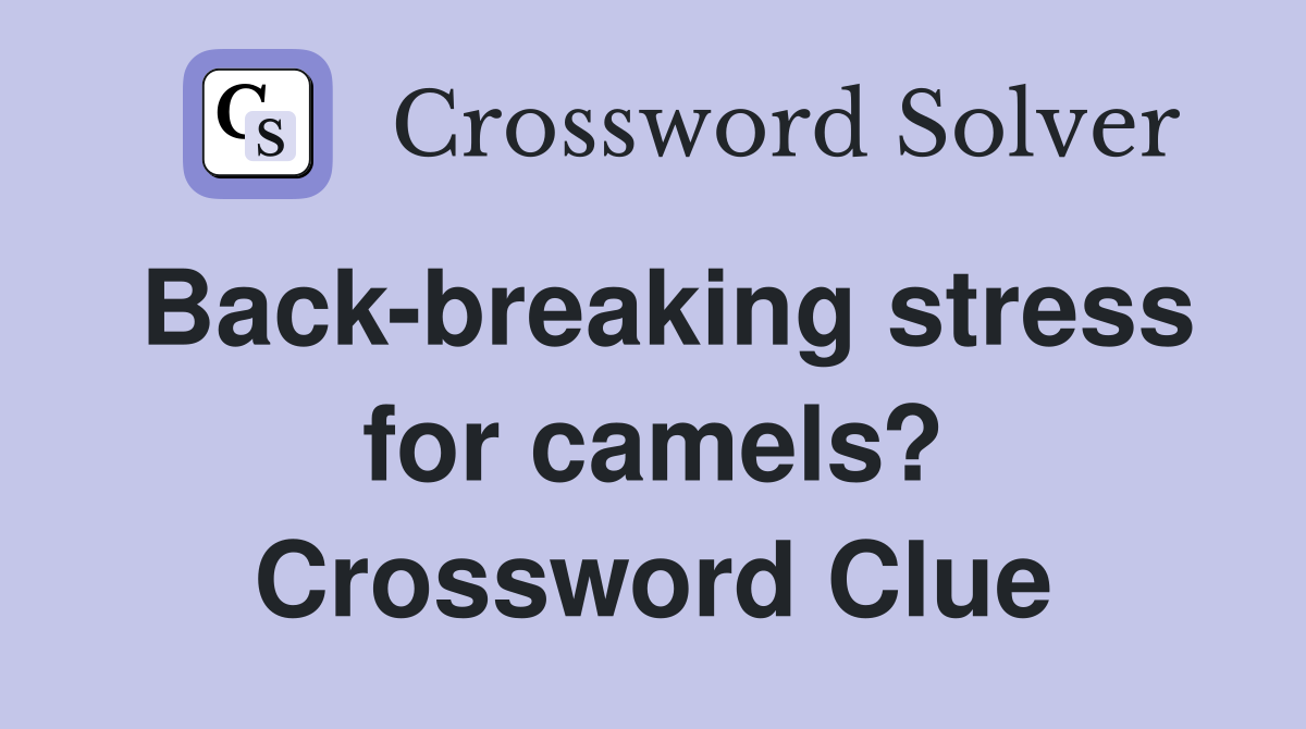 Back-breaking stress for camels? Crossword Clue