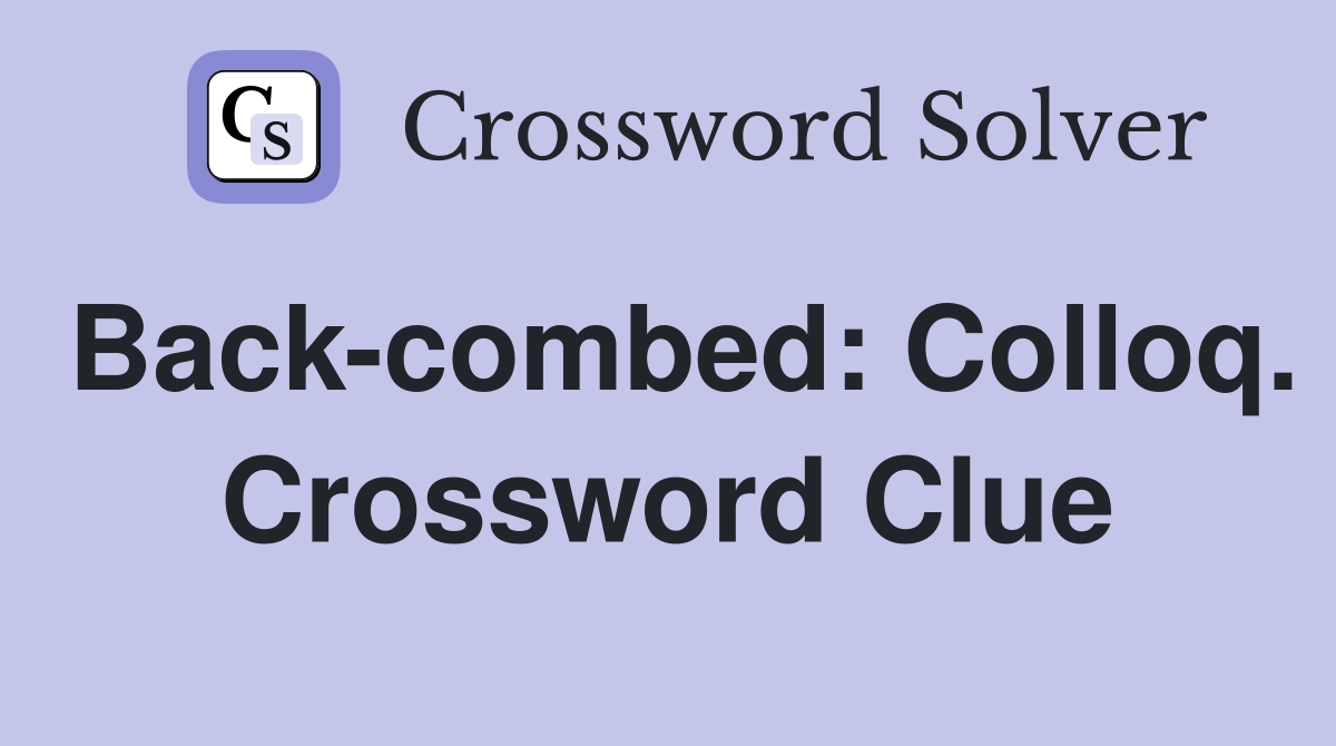 Back-combed: Colloq. Crossword Clue