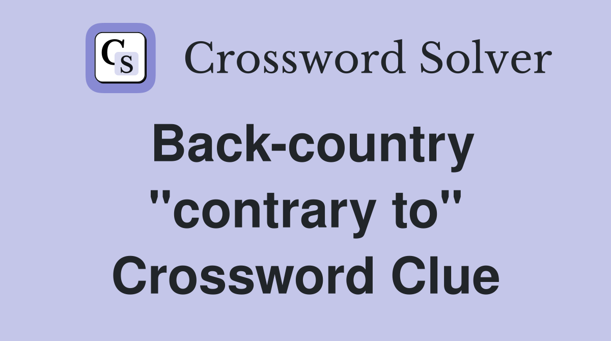 Back-country "contrary to" Crossword Clue