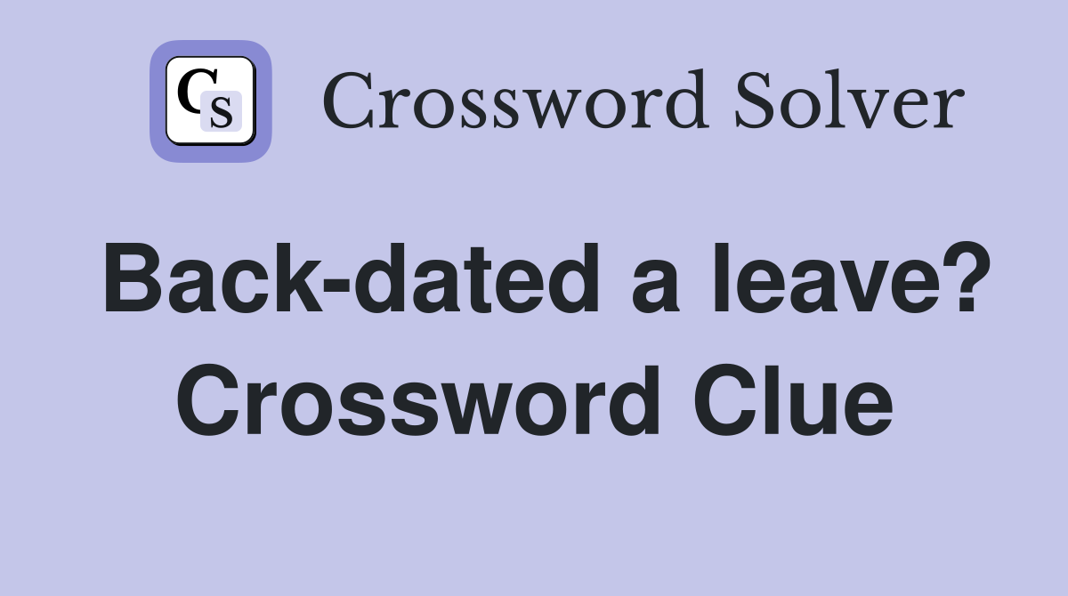 Back-dated a leave? Crossword Clue