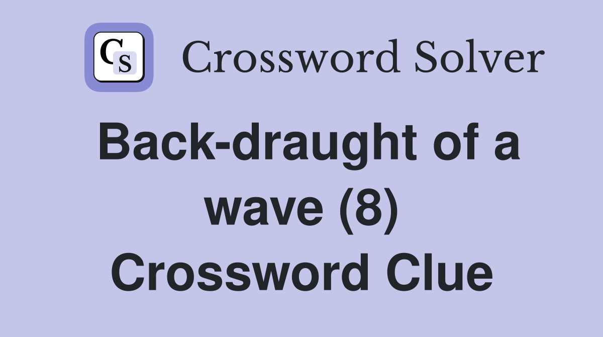 Back-draught of a wave (8) Crossword Clue