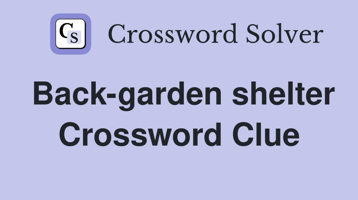 Back-garden shelter Crossword Clue