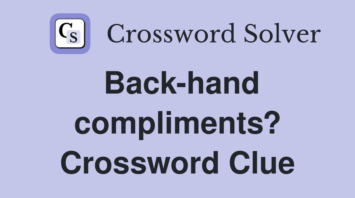 Back-hand compliments? Crossword Clue