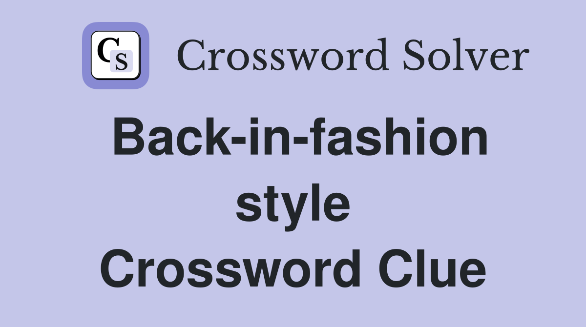 Back-in-fashion style Crossword Clue