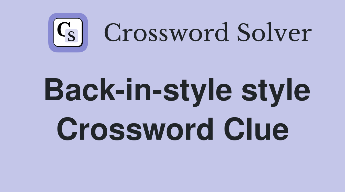 Back-in-style style Crossword Clue