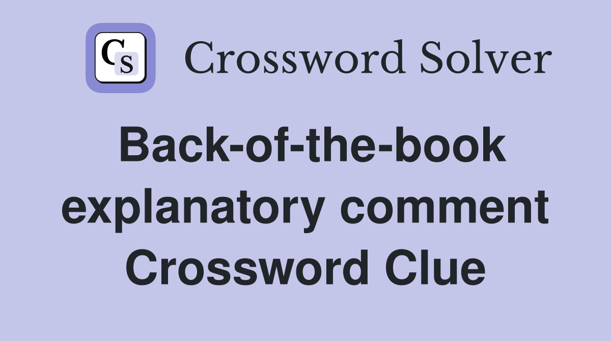Back-of-the-book explanatory comment Crossword Clue