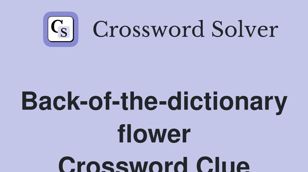 Back-of-the-dictionary flower Crossword Clue