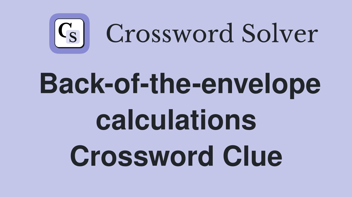 Back-of-the-envelope calculations Crossword Clue