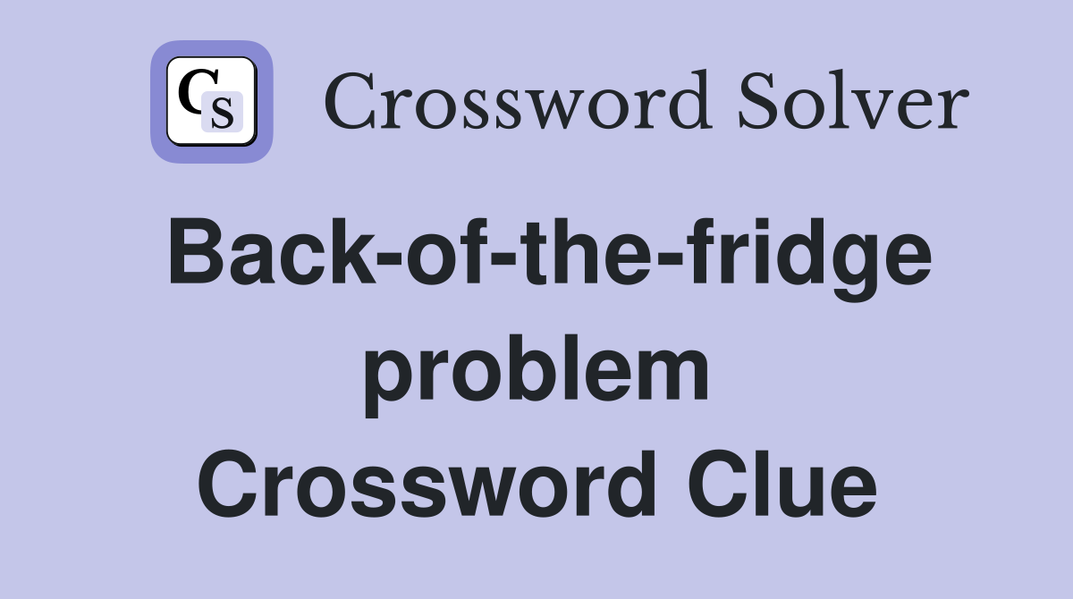 Back-of-the-fridge problem Crossword Clue