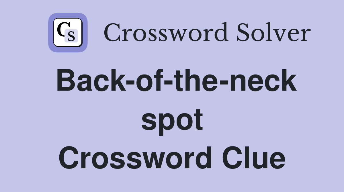 Back-of-the-neck spot Crossword Clue
