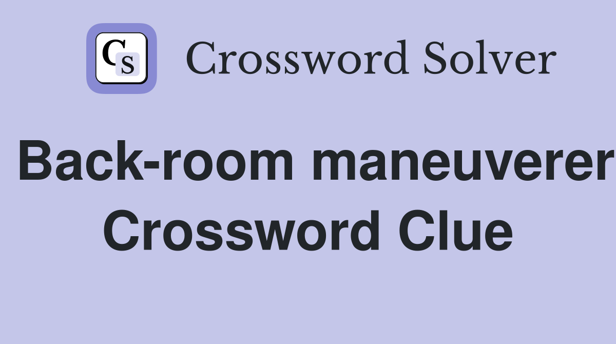 Back-room maneuverer Crossword Clue