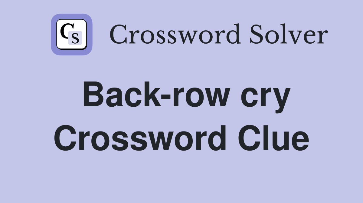 Back-row cry Crossword Clue