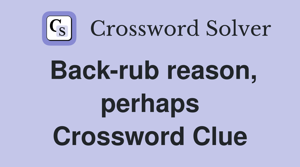 Back-rub reason, perhaps Crossword Clue