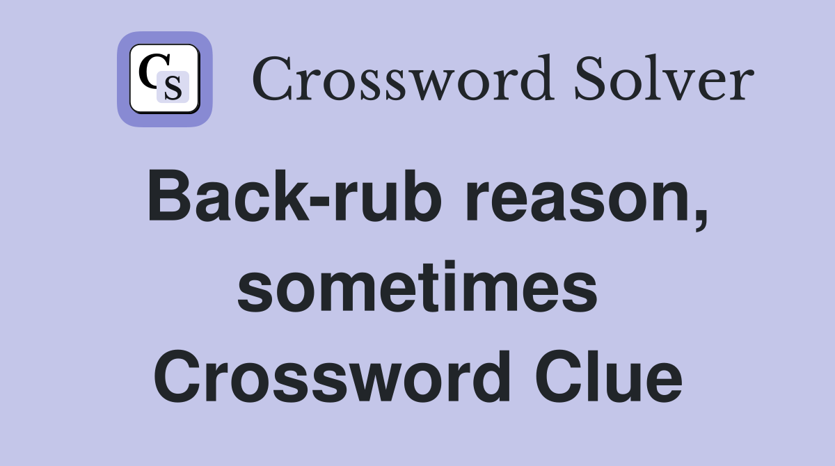Back-rub reason, sometimes Crossword Clue