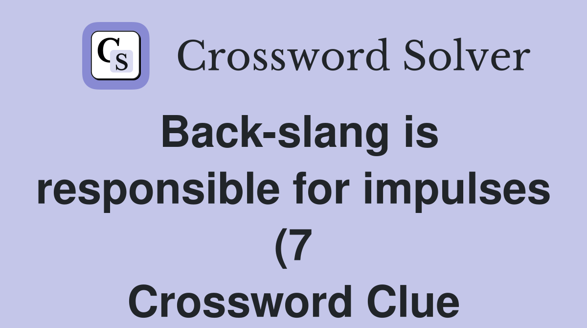 Back slang is responsible for impulses (7) Crossword Clue Answers Back slang is responsible for impulses (7) Crossword Clue Answers
