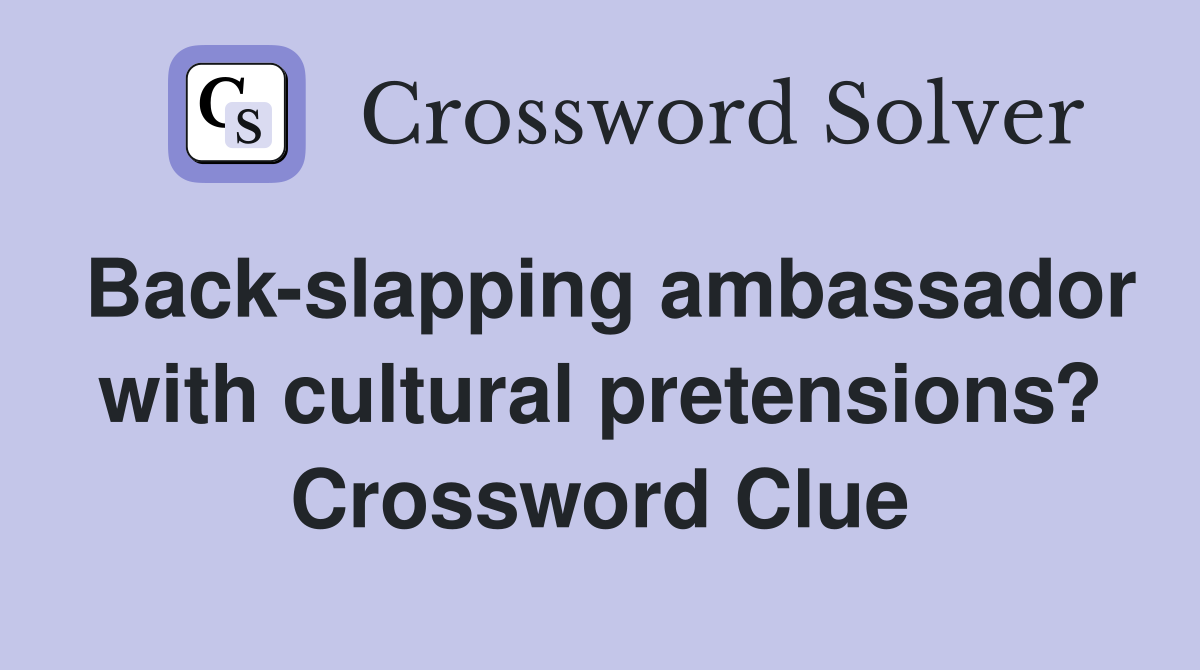 Back-slapping ambassador with cultural pretensions? Crossword Clue