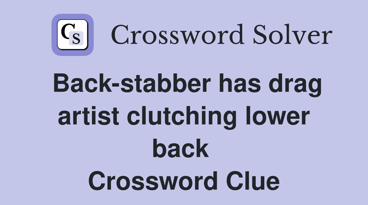Back-stabber has drag artist clutching lower back  Crossword Clue