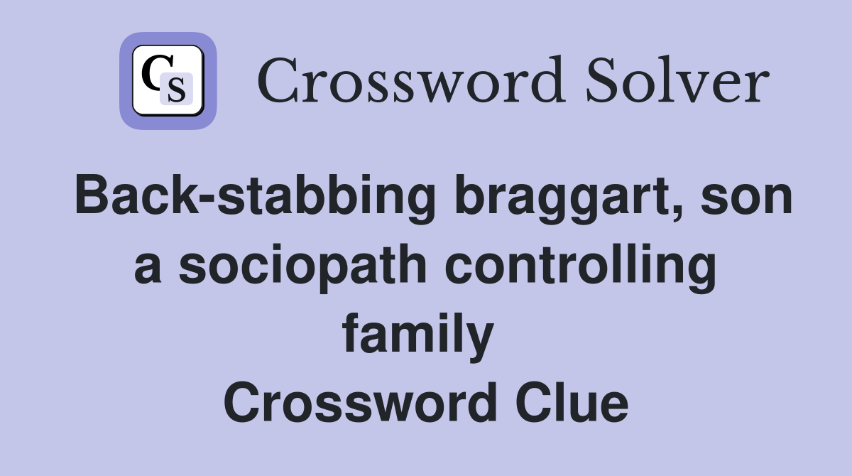 Back-stabbing braggart, son a sociopath controlling family  Crossword Clue