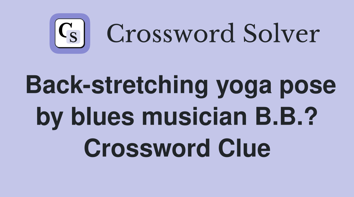 Back-stretching yoga pose by blues musician B.B.? Crossword Clue