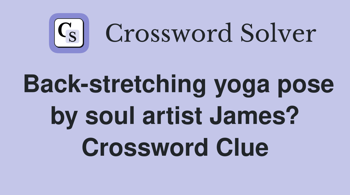 Back-stretching yoga pose by soul artist James? Crossword Clue
