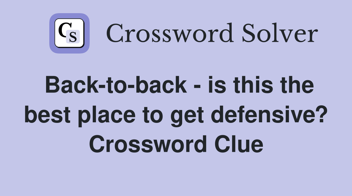 Back-to-back - is this the best place to get defensive? Crossword Clue