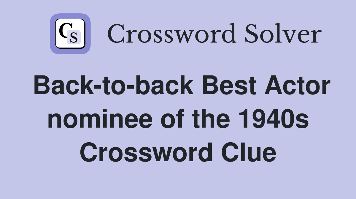 Back-to-back Best Actor nominee of the 1940s Crossword Clue