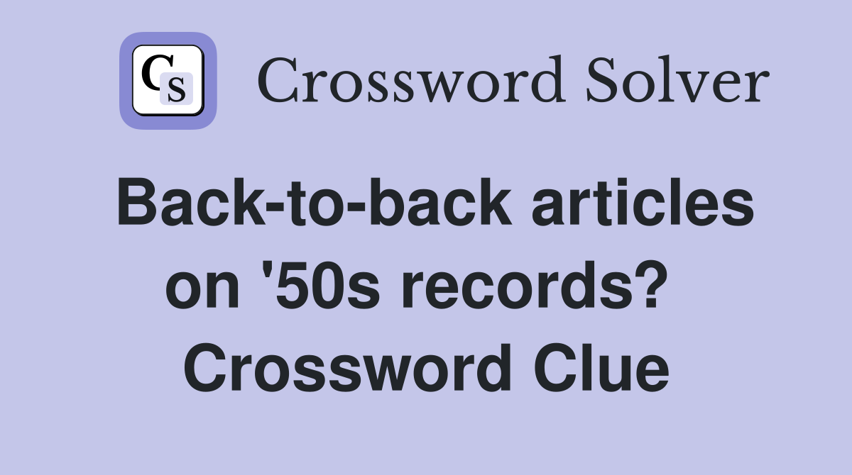 Back-to-back articles on '50s records?  Crossword Clue