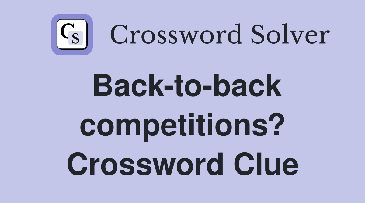 Back-to-back competitions? Crossword Clue