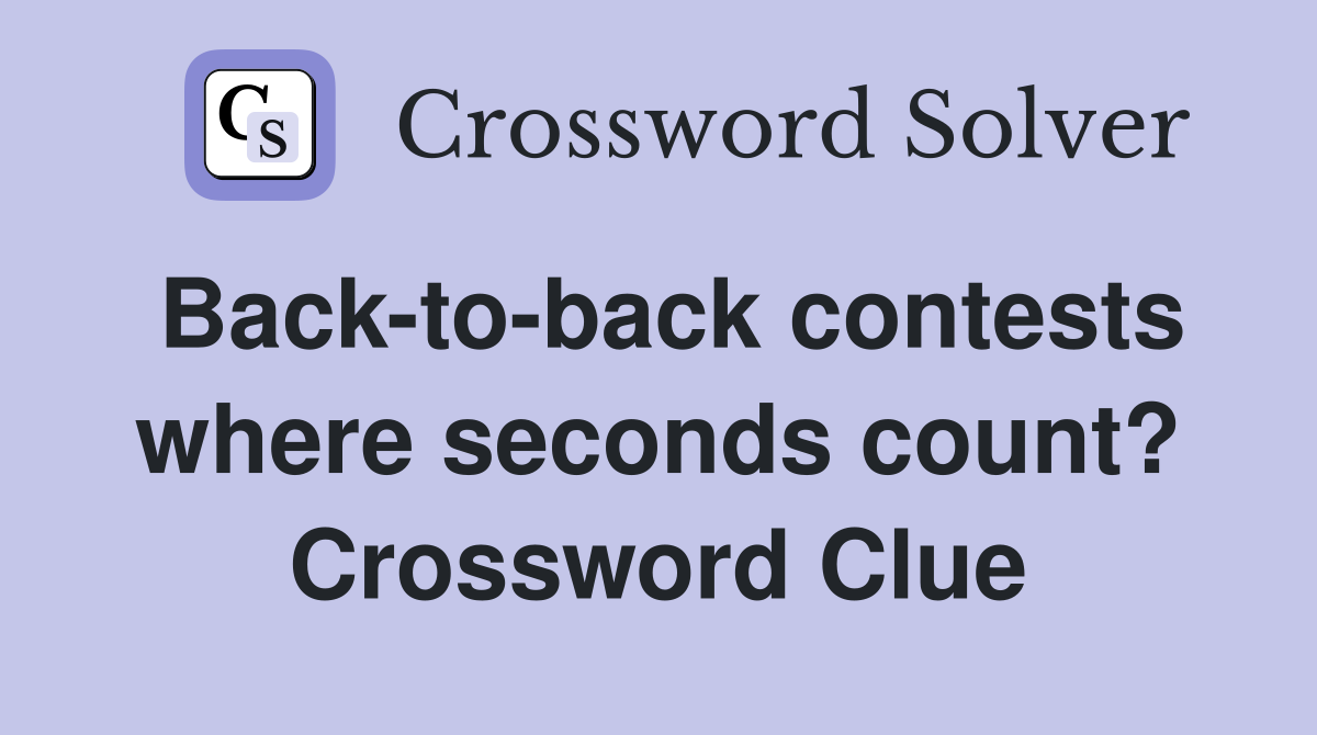 Back-to-back contests where seconds count? Crossword Clue