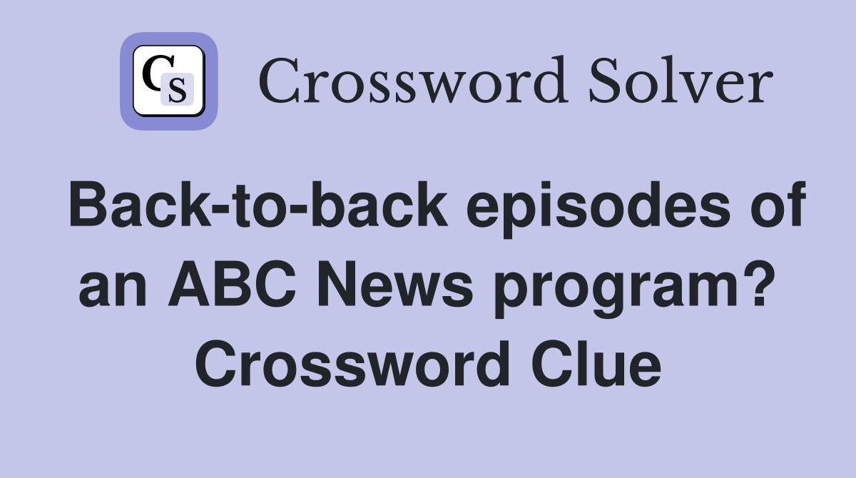 Back-to-back episodes of an ABC News program? Crossword Clue