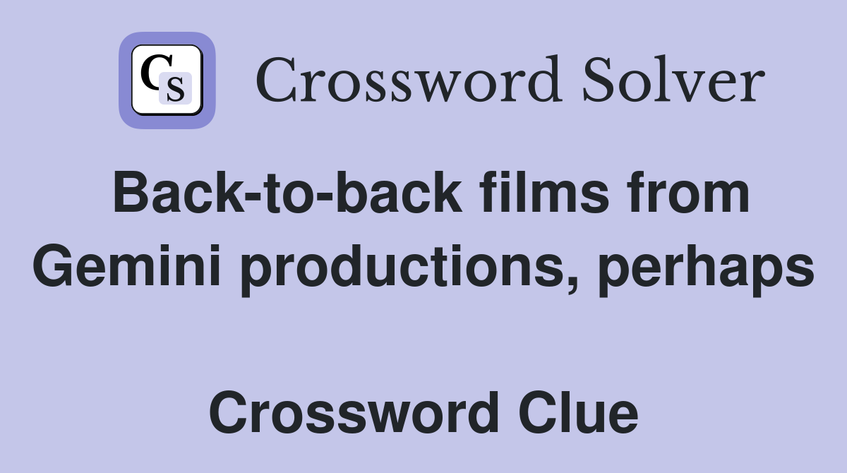 Back-to-back films from Gemini productions, perhaps  Crossword Clue