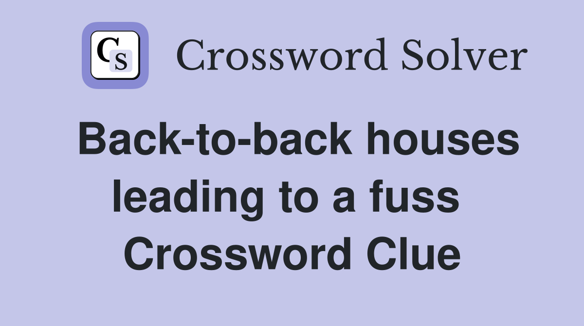 Back-to-back houses leading to a fuss  Crossword Clue