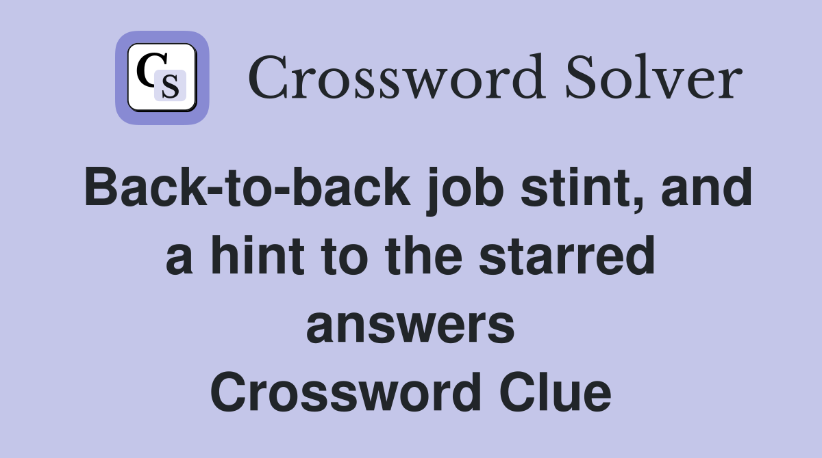 Back-to-back job stint, and a hint to the starred answers Crossword Clue