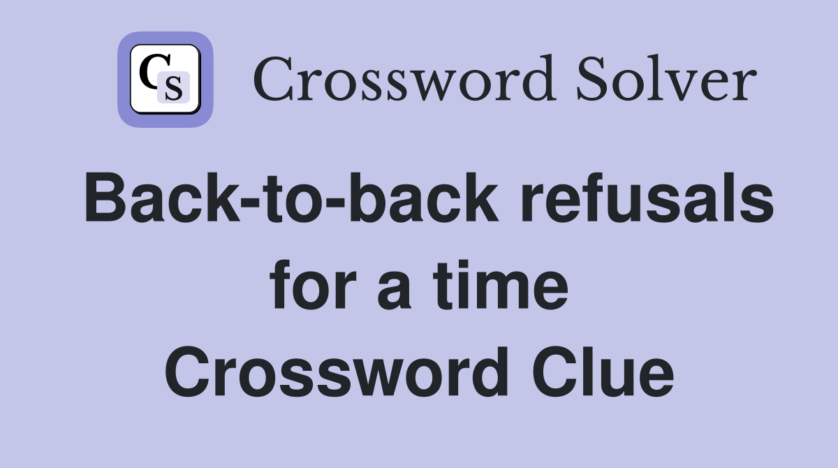 Back-to-back refusals for a time Crossword Clue