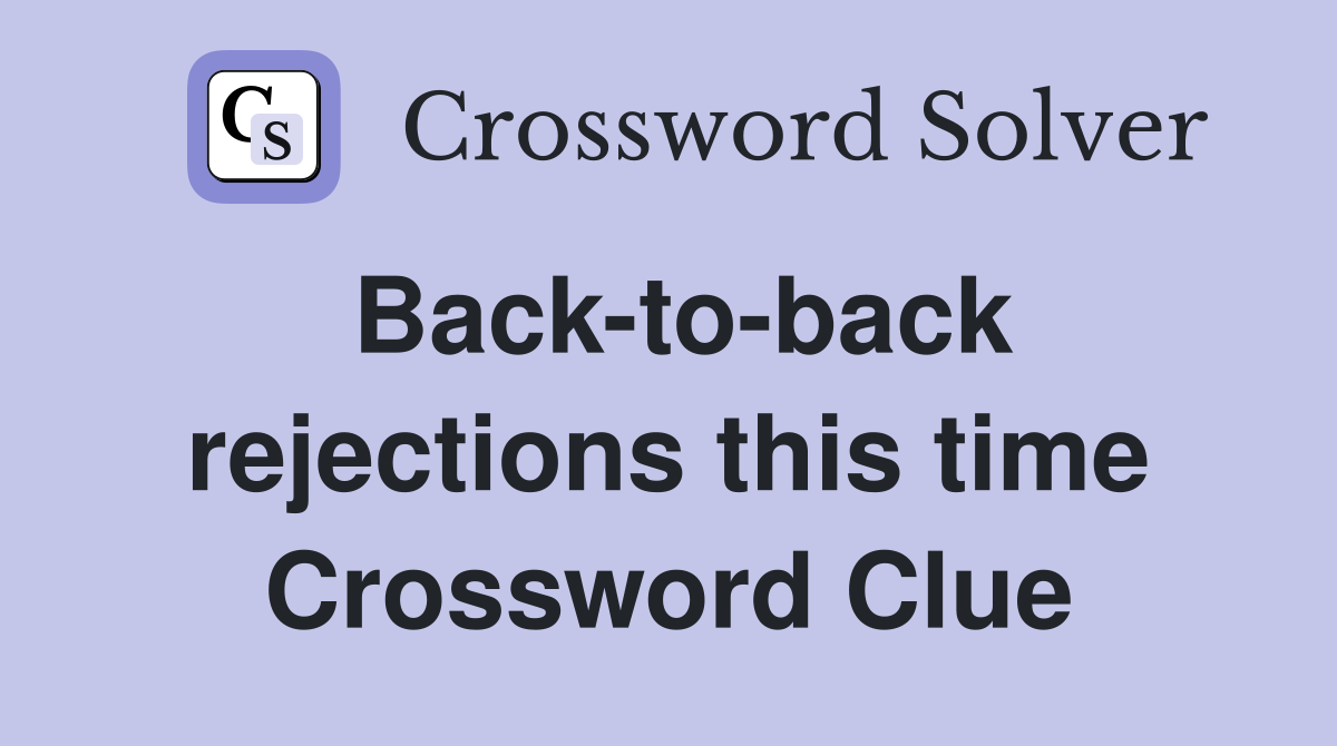 Back-to-back rejections this time Crossword Clue