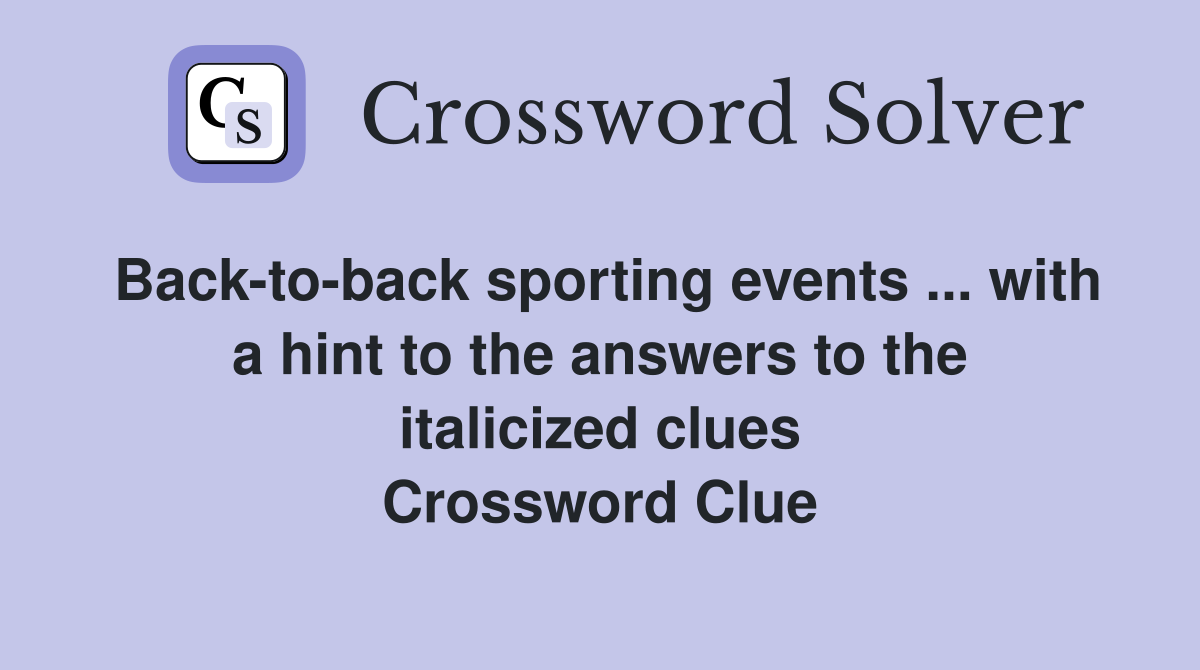 Back-to-back sporting events ... with a hint to the answers to the italicized clues Crossword Clue