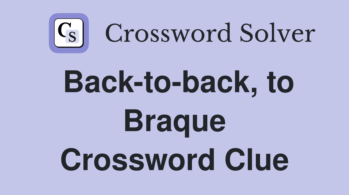 Back-to-back, to Braque Crossword Clue