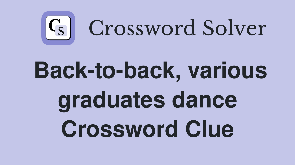 Back-to-back, various graduates dance Crossword Clue