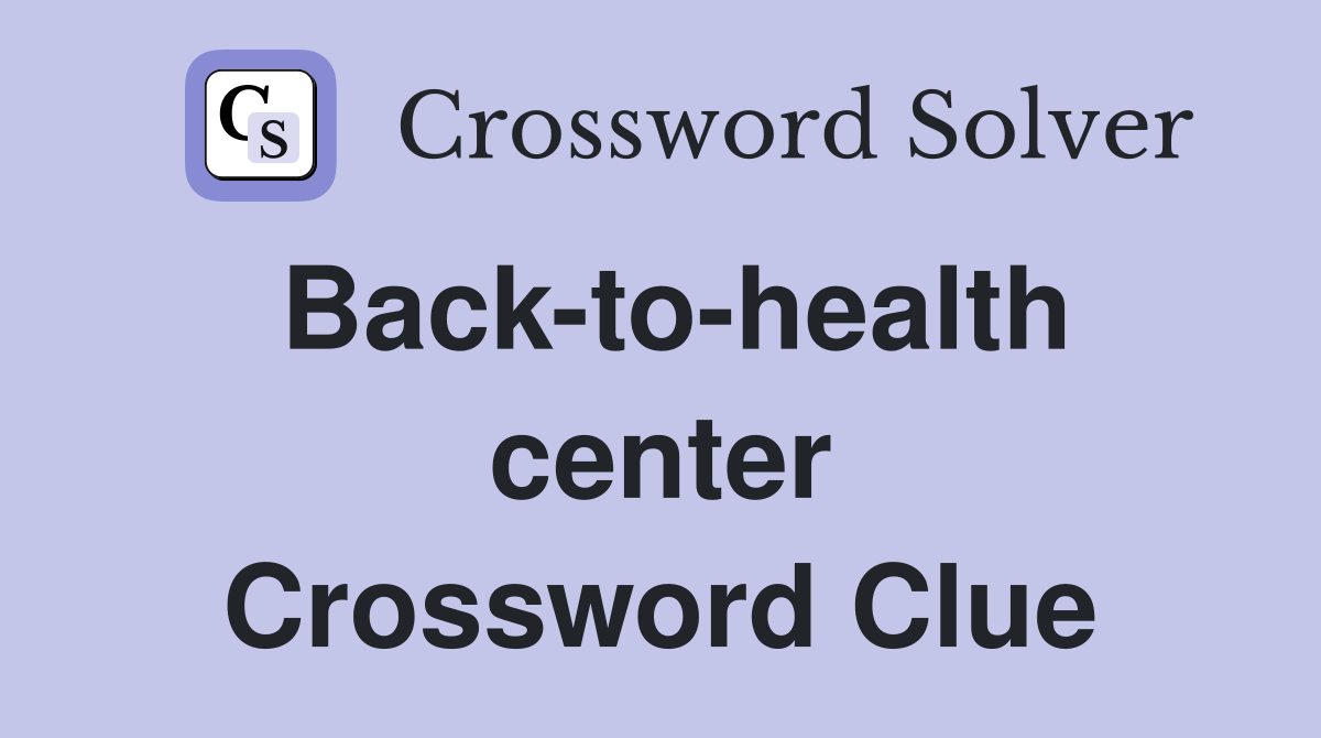 Back-to-health center Crossword Clue